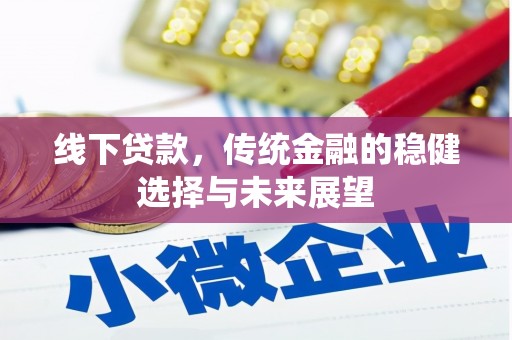 吉阳线下贷款，传统金融的稳健选择与未来展望