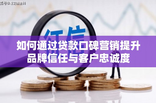 吉阳如何通过贷款口碑营销提升品牌信任与客户忠诚度