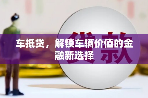 吉阳车抵贷，解锁车辆价值的金融新选择