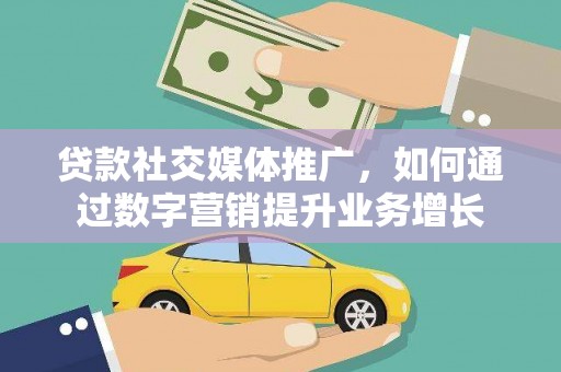 吉阳贷款社交媒体推广，如何通过数字营销提升业务增长