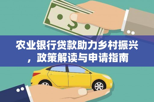 吉阳农业银行贷款助力乡村振兴，政策解读与申请指南