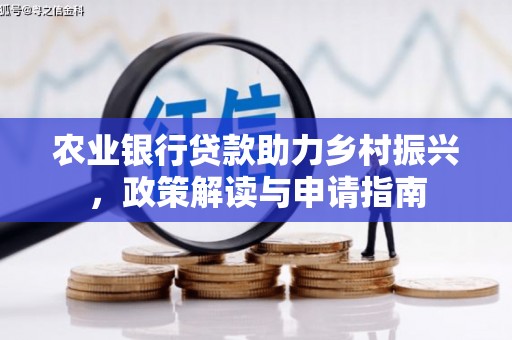 吉阳农业银行贷款助力乡村振兴，政策解读与申请指南