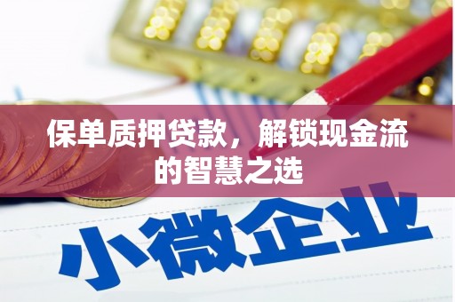 吉阳保单质押贷款，解锁现金流的智慧之选