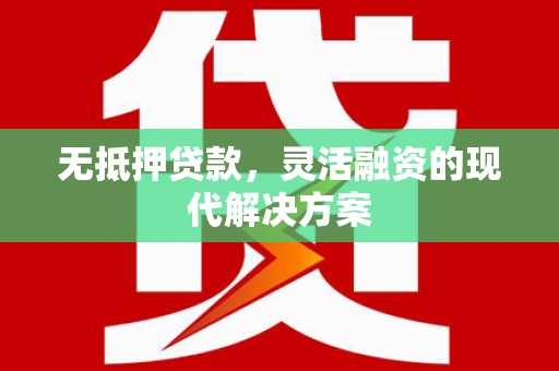 吉阳无抵押贷款，灵活融资的现代解决方案